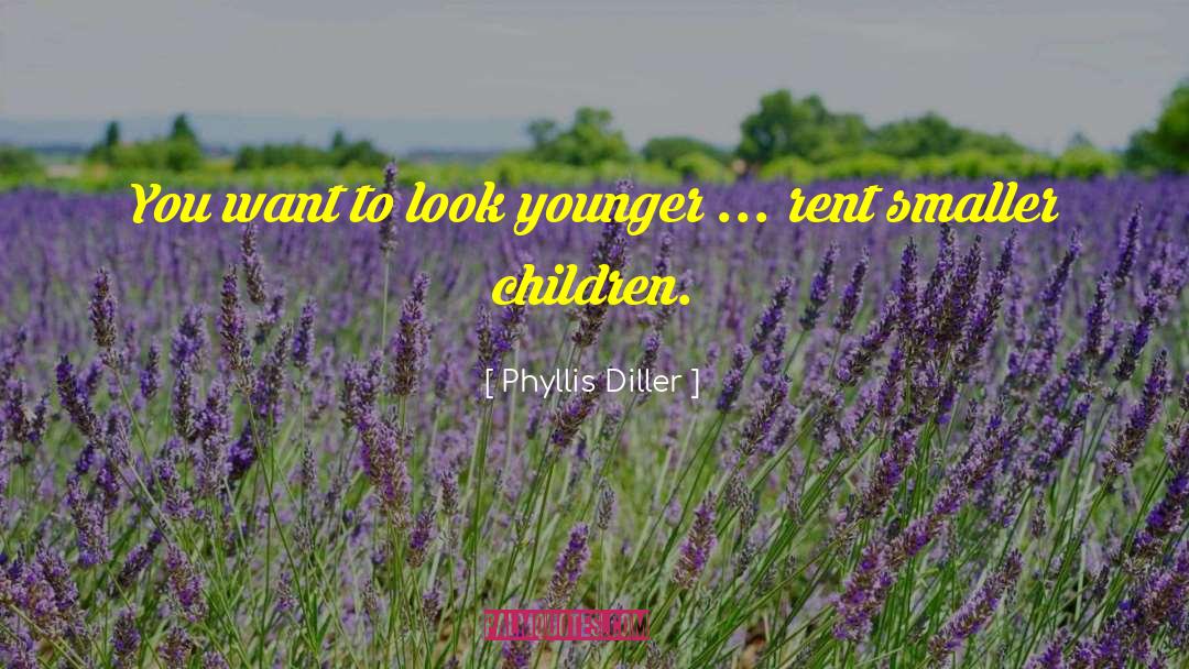 Phyllis Diller Quotes: You want to look younger