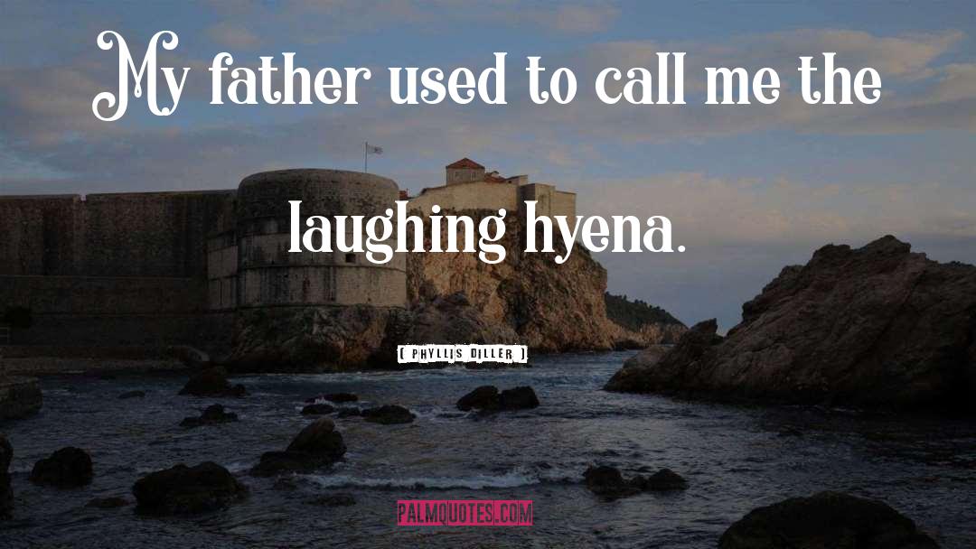 Phyllis Diller Quotes: My father used to call