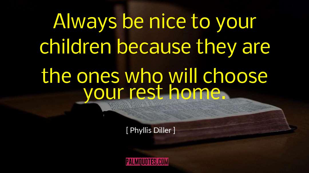 Phyllis Diller Quotes: Always be nice to your