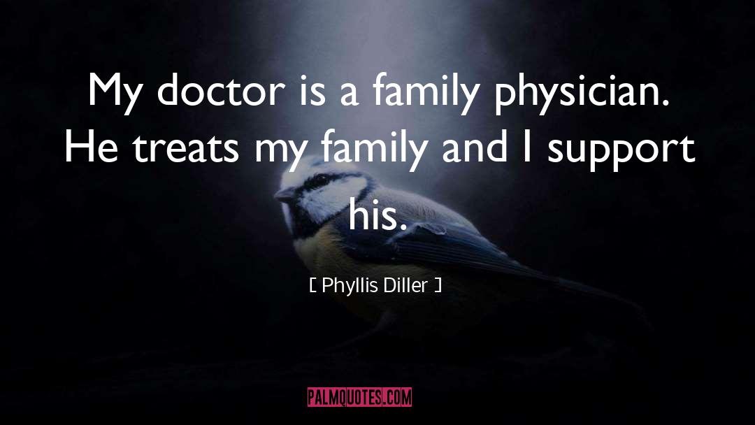 Phyllis Diller Quotes: My doctor is a family