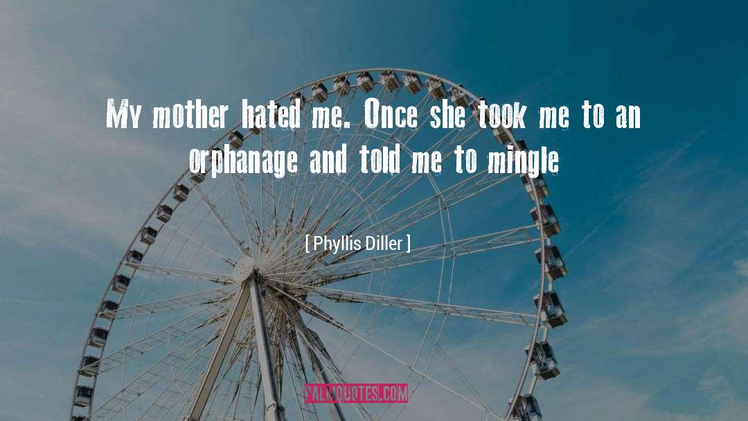 Phyllis Diller Quotes: My mother hated me. Once