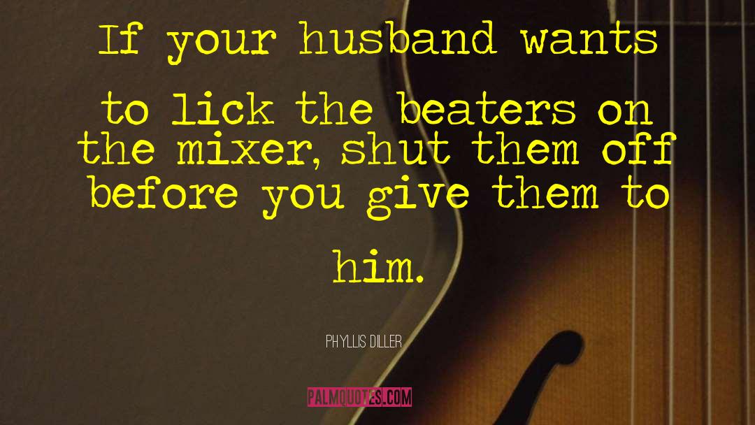 Phyllis Diller Quotes: If your husband wants to