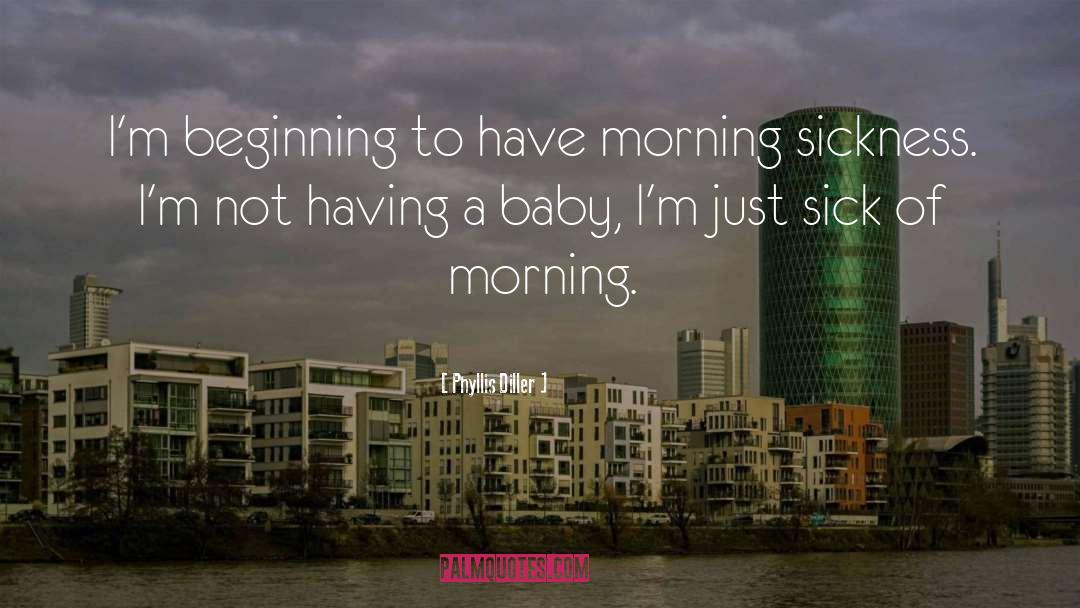 Phyllis Diller Quotes: I'm beginning to have morning