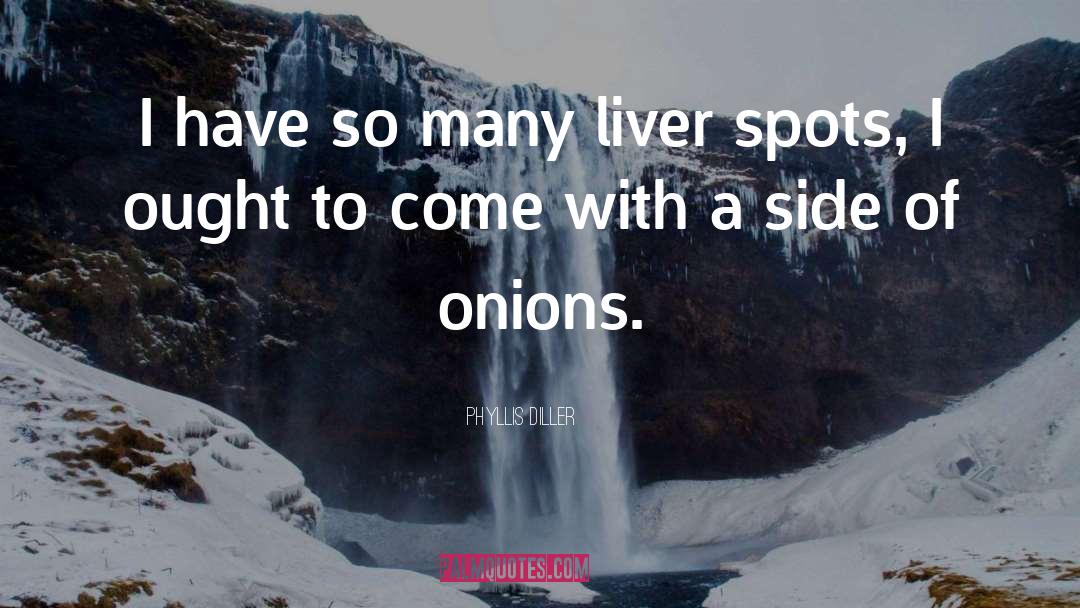 Phyllis Diller Quotes: I have so many liver