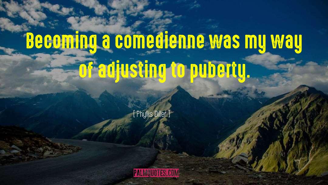 Phyllis Diller Quotes: Becoming a comedienne was my