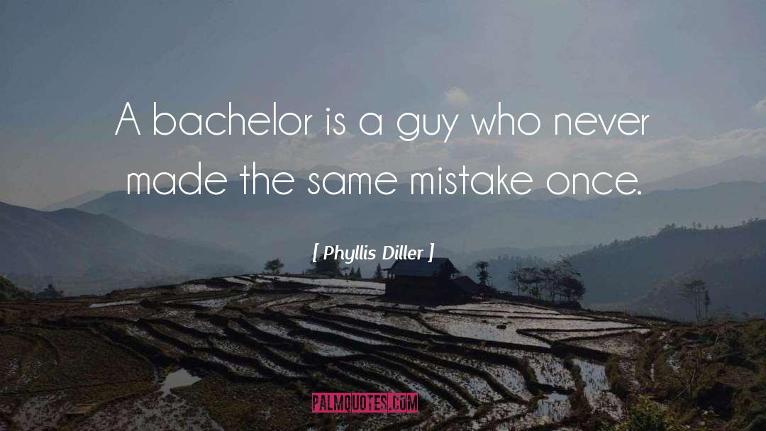 Phyllis Diller Quotes: A bachelor is a guy