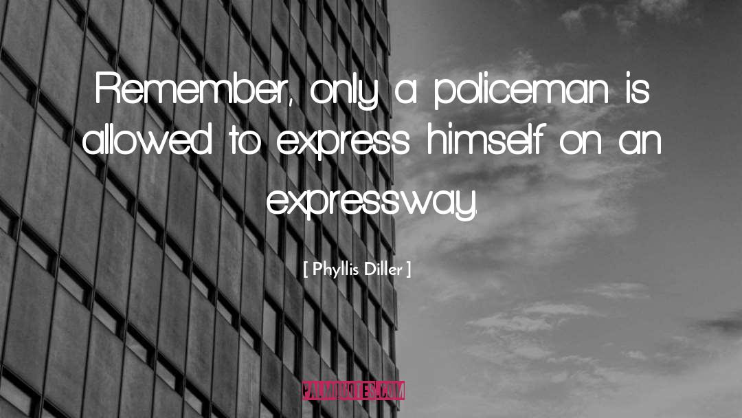 Phyllis Diller Quotes: Remember, only a policeman is