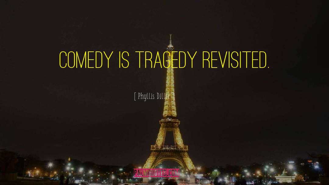 Phyllis Diller Quotes: Comedy is tragedy revisited.