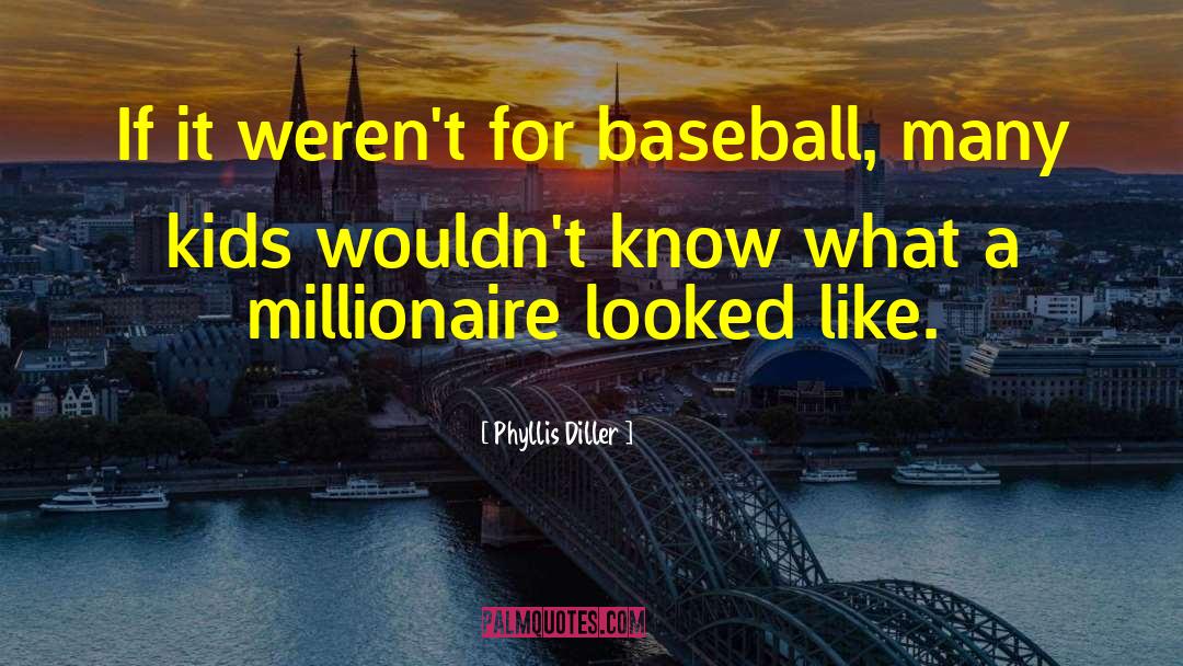 Phyllis Diller Quotes: If it weren't for baseball,