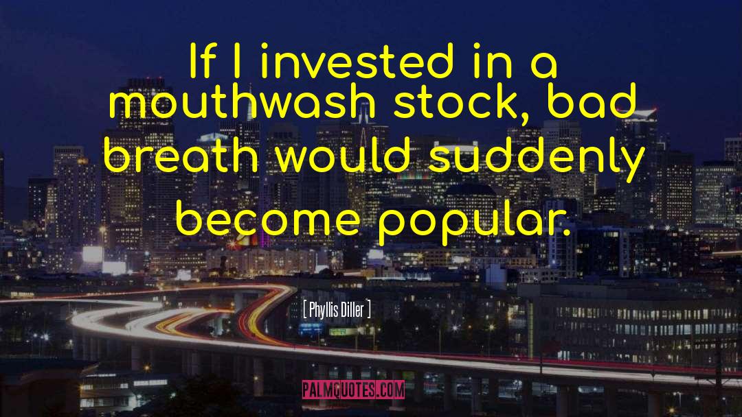 Phyllis Diller Quotes: If I invested in a