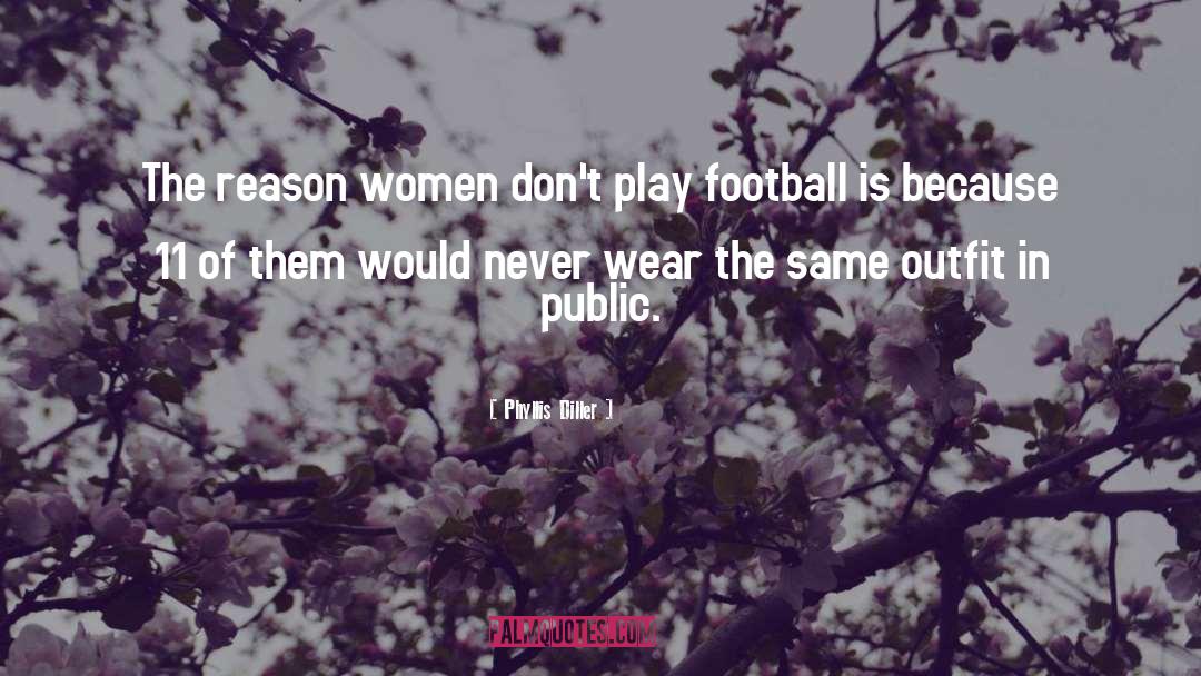 Phyllis Diller Quotes: The reason women don't play