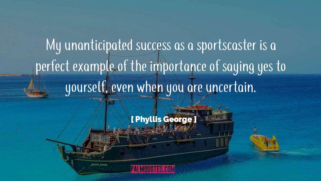 Phyllis George Quotes: My unanticipated success as a