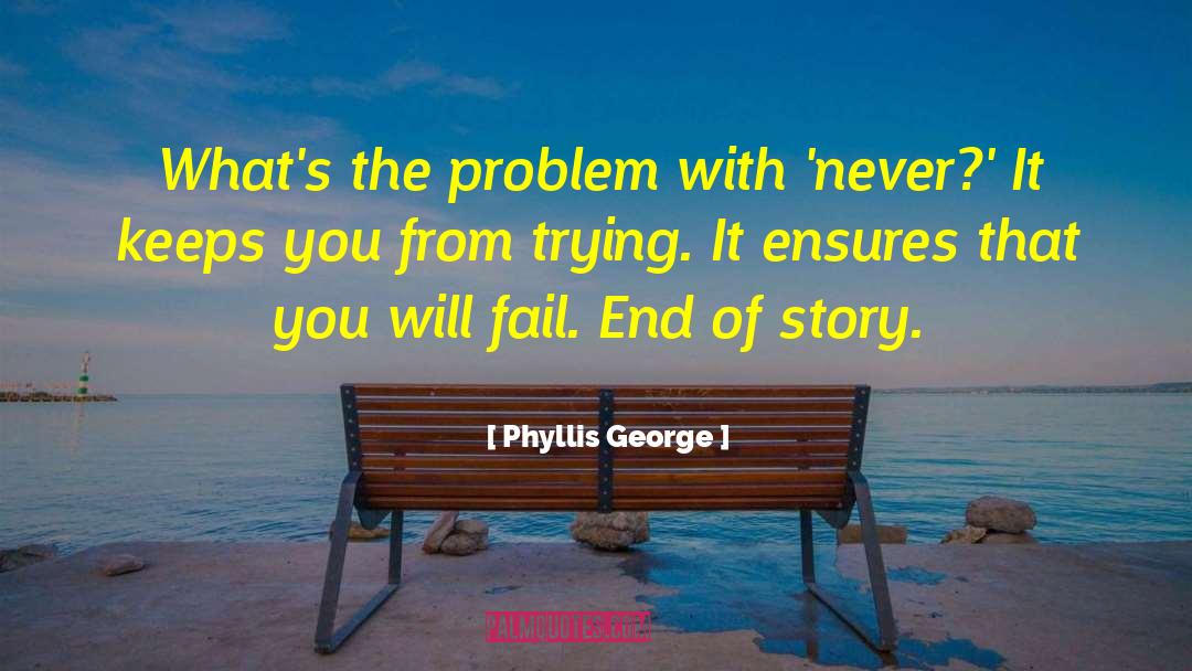 Phyllis George Quotes: What's the problem with 'never?'