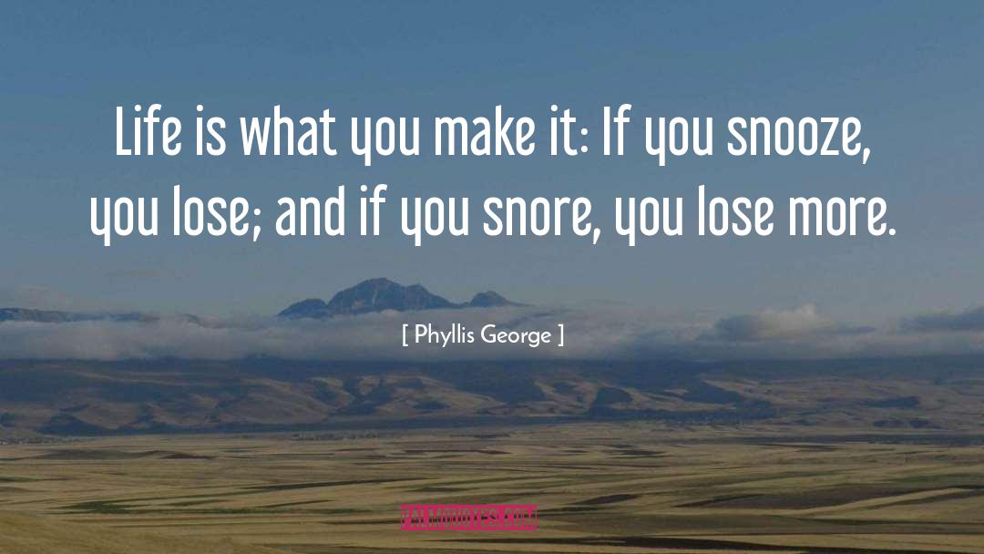 Phyllis George Quotes: Life is what you make