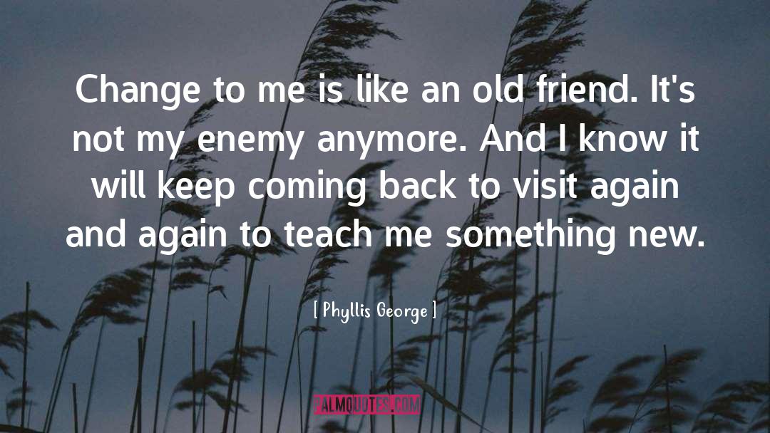 Phyllis George Quotes: Change to me is like