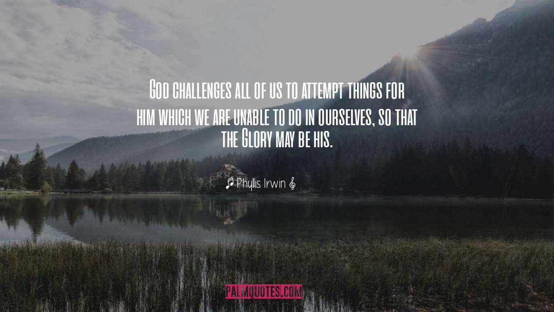 Phyllis Irwin Quotes: God challenges all of us