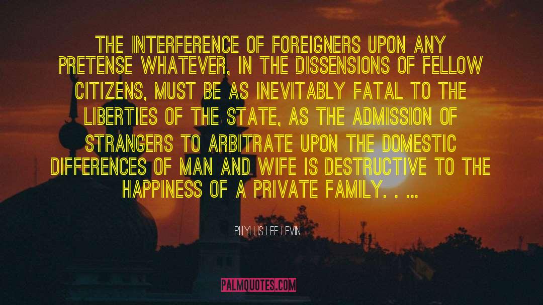 Phyllis Lee Levin Quotes: The interference of foreigners upon