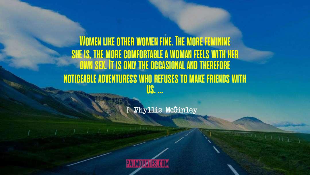 Phyllis McGinley Quotes: Women like other women fine.