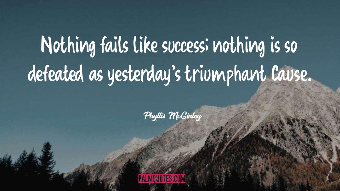 Phyllis McGinley Quotes: Nothing fails like success; nothing