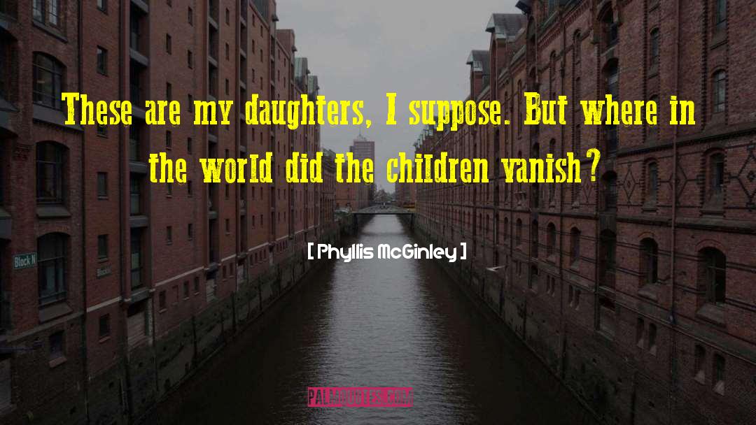 Phyllis McGinley Quotes: These are my daughters, I