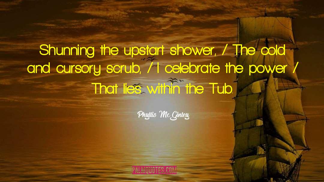 Phyllis McGinley Quotes: Shunning the upstart shower, /