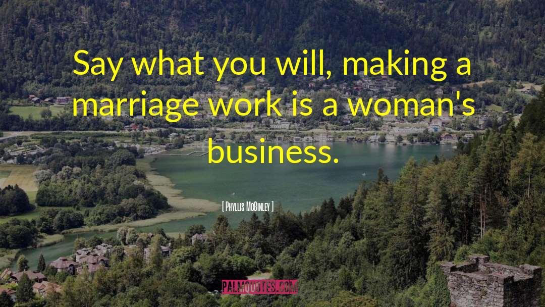 Phyllis McGinley Quotes: Say what you will, making