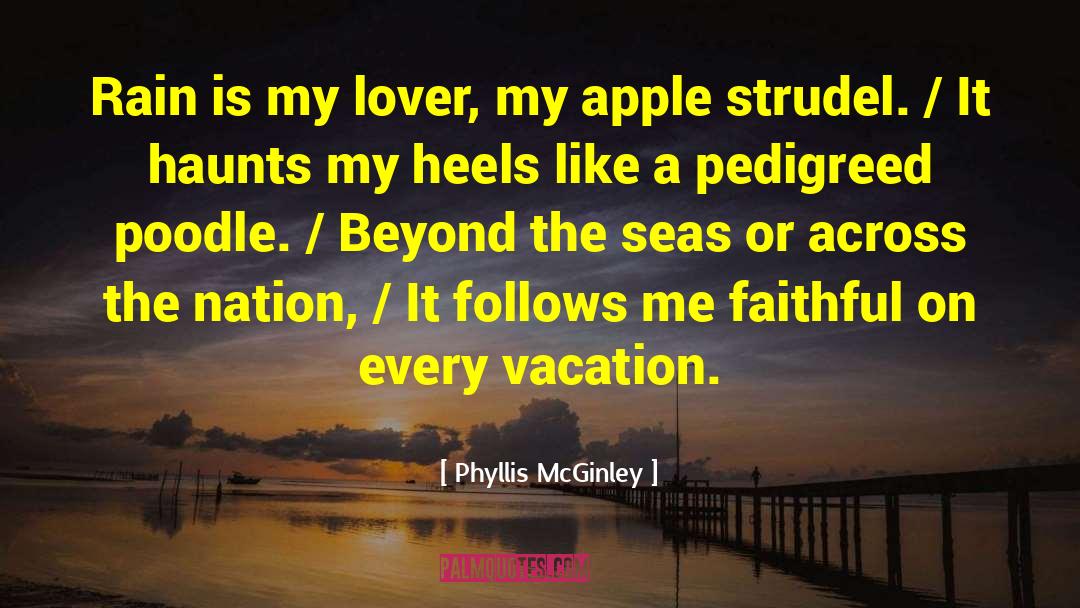 Phyllis McGinley Quotes: Rain is my lover, my
