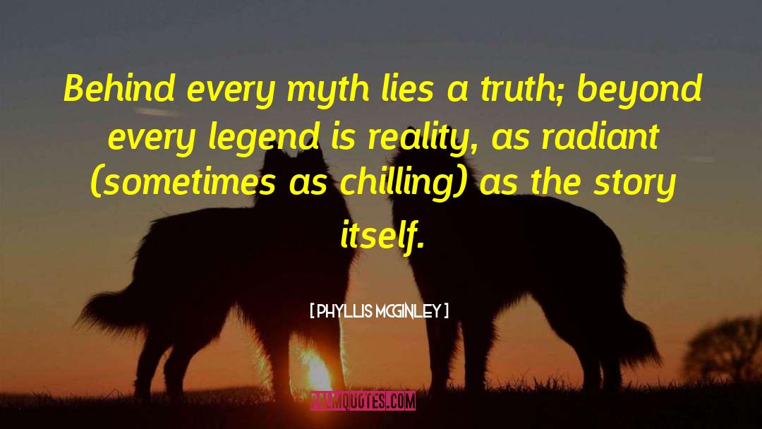 Phyllis McGinley Quotes: Behind every myth lies a