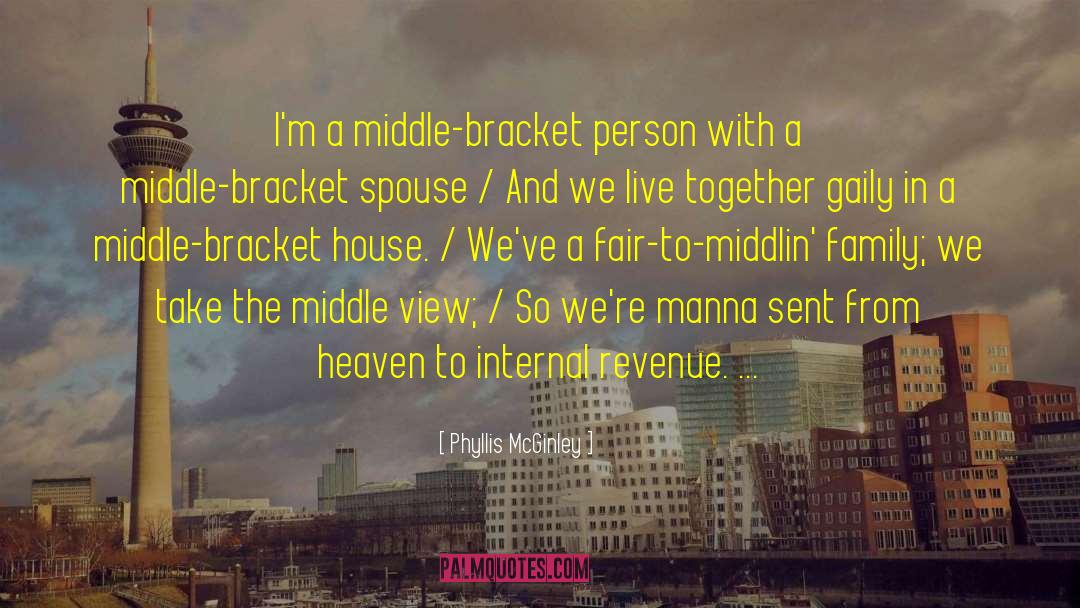 Phyllis McGinley Quotes: I'm a middle-bracket person with