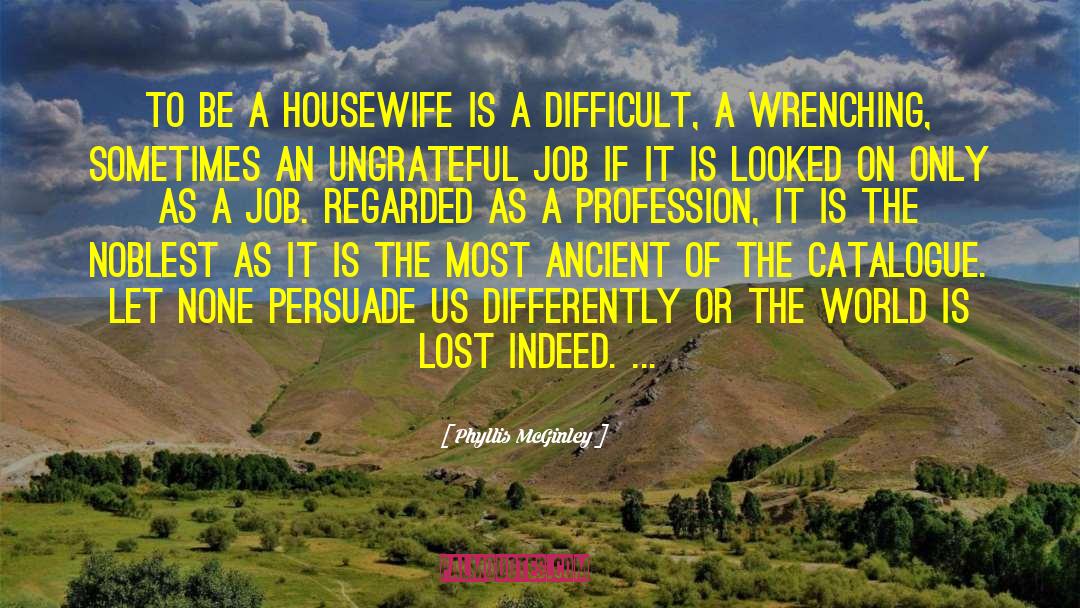 Phyllis McGinley Quotes: To be a housewife is