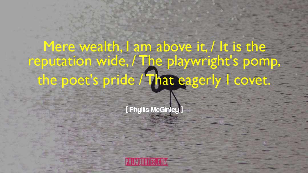 Phyllis McGinley Quotes: Mere wealth, I am above