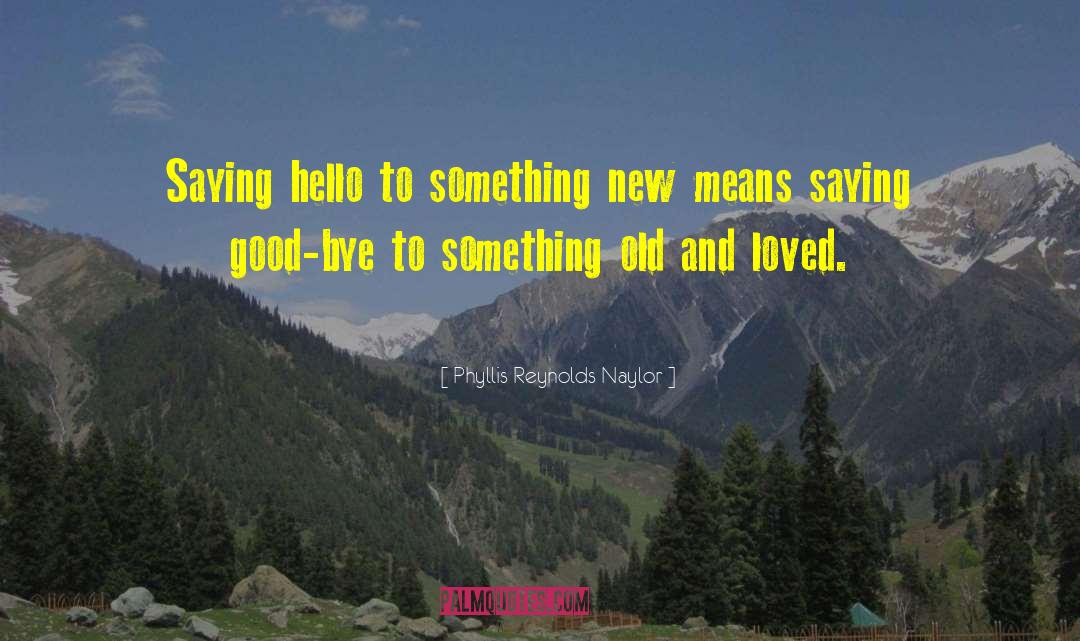 Phyllis Reynolds Naylor Quotes: Saying hello to something new