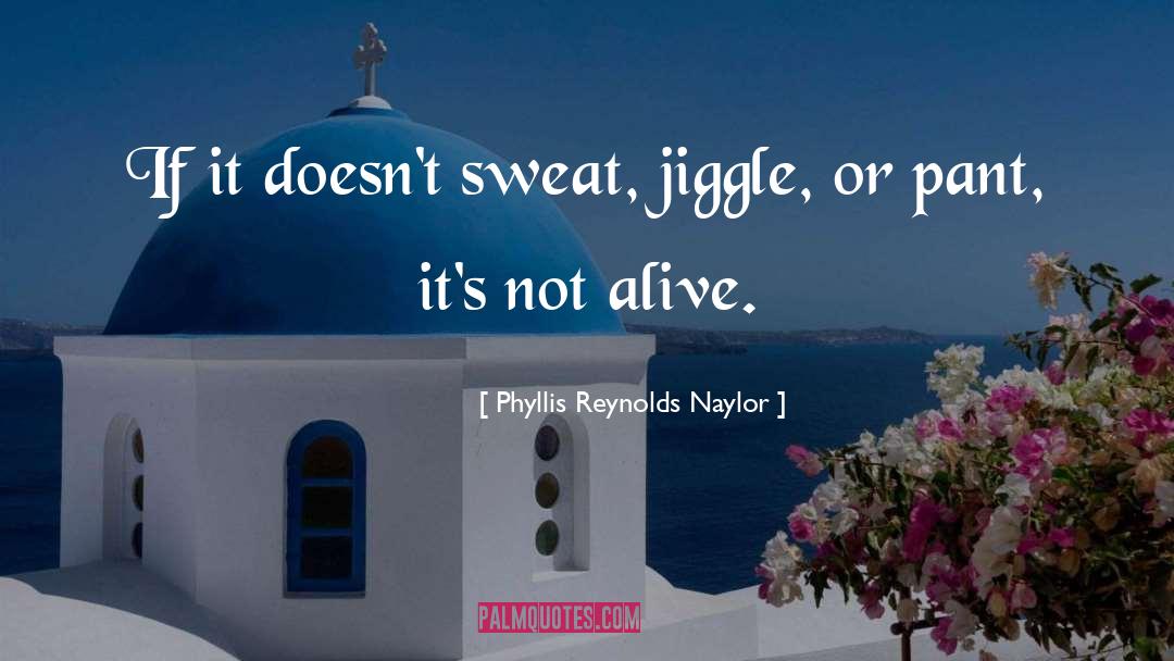 Phyllis Reynolds Naylor Quotes: If it doesn't sweat, jiggle,
