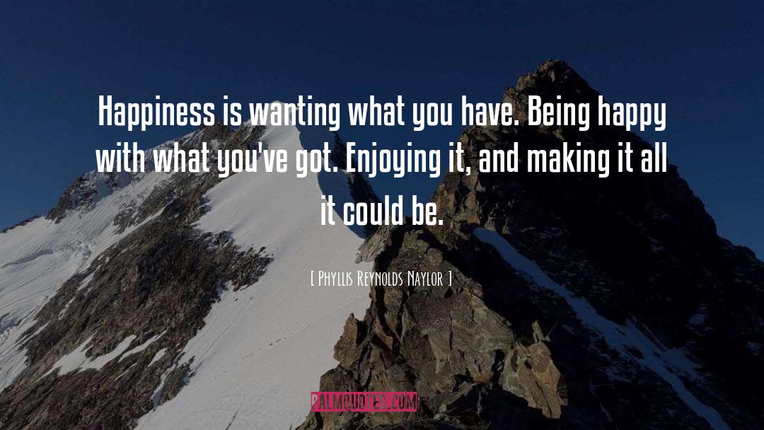 Phyllis Reynolds Naylor Quotes: Happiness is wanting what you