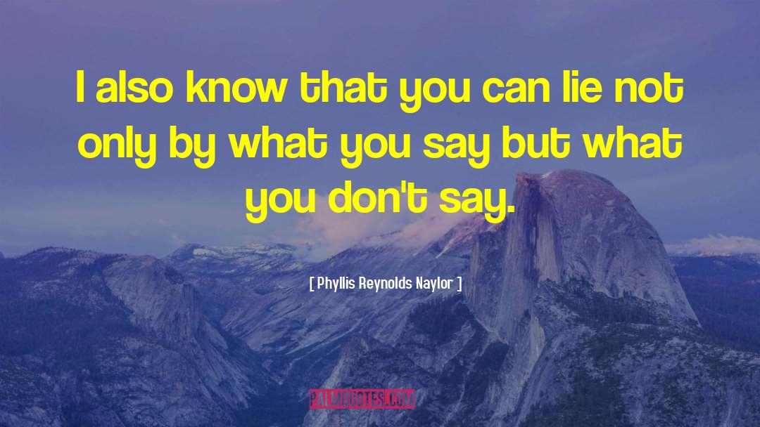 Phyllis Reynolds Naylor Quotes: I also know that you