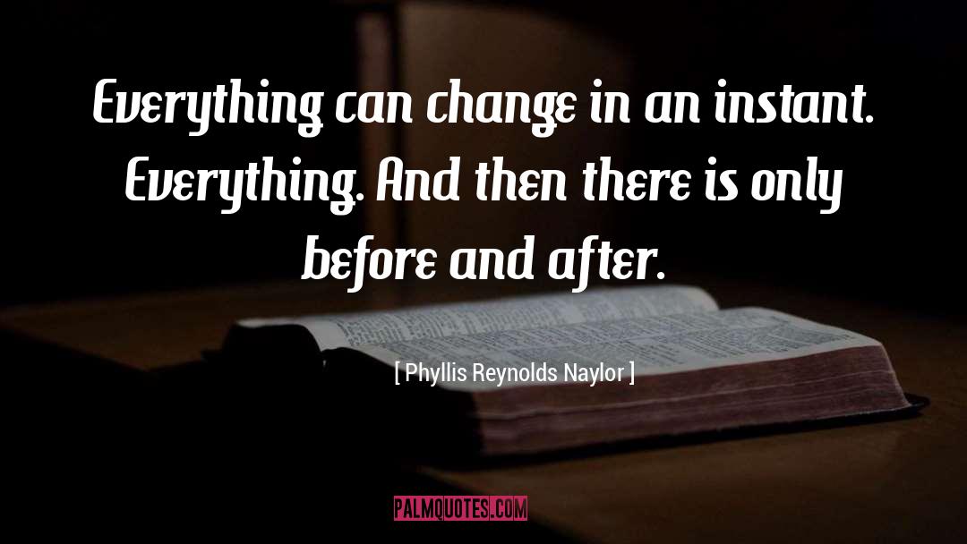 Phyllis Reynolds Naylor Quotes: Everything can change in an