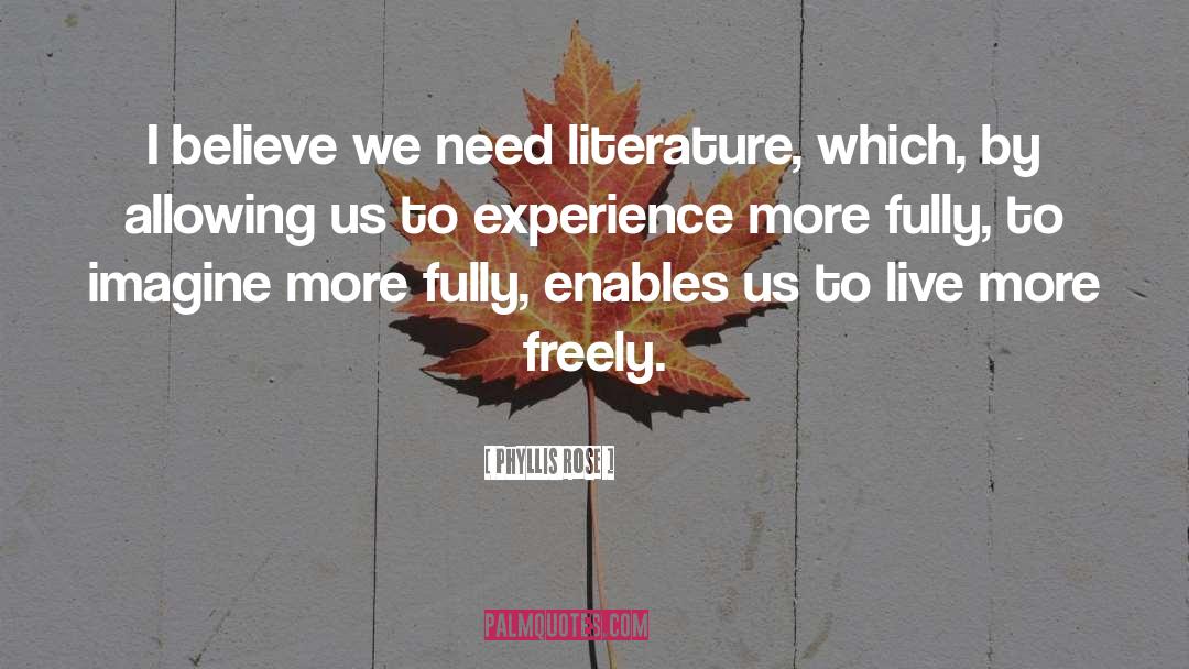 Phyllis Rose Quotes: I believe we need literature,