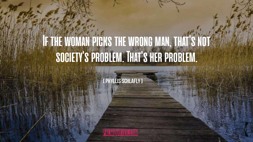 Phyllis Schlafly Quotes: If the woman picks the