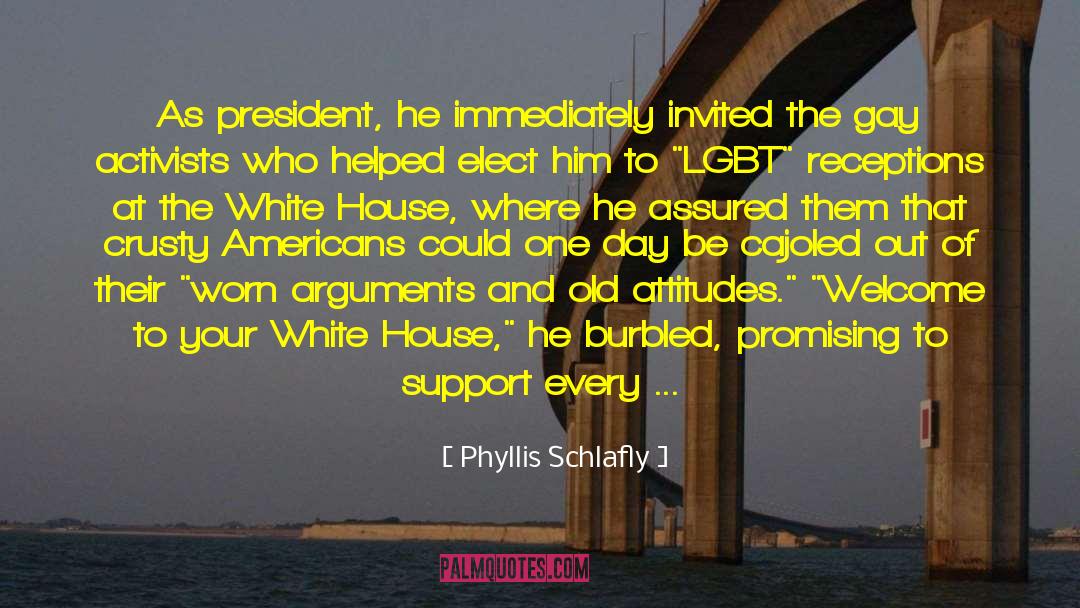 Phyllis Schlafly Quotes: As president, he immediately invited