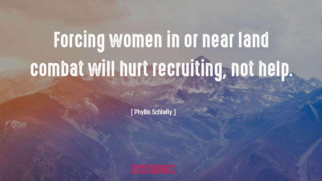Phyllis Schlafly Quotes: Forcing women in or near