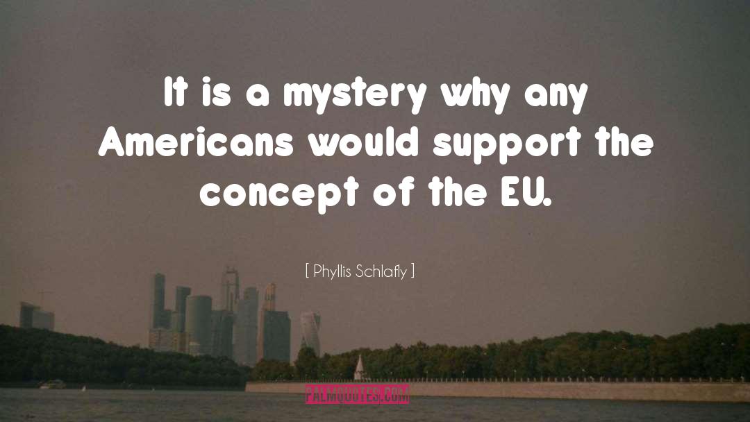 Phyllis Schlafly Quotes: It is a mystery why