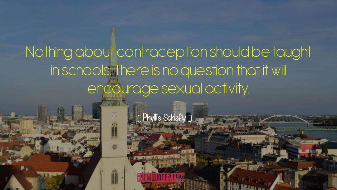 Phyllis Schlafly Quotes: Nothing about contraception should be