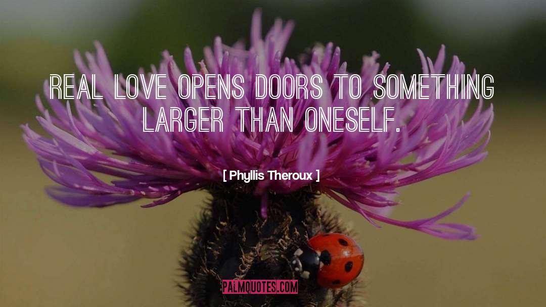 Phyllis Theroux Quotes: Real love opens doors to