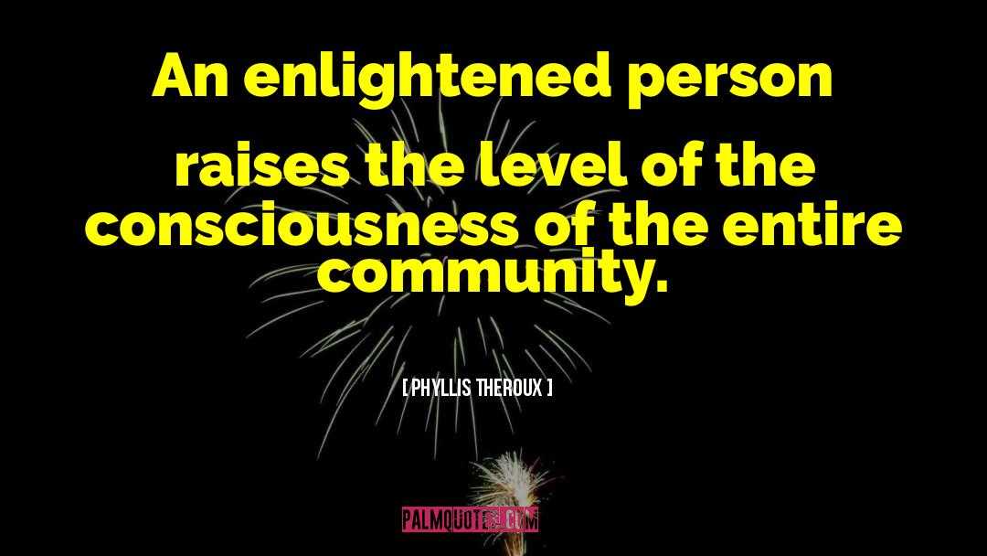 Phyllis Theroux Quotes: An enlightened person raises the