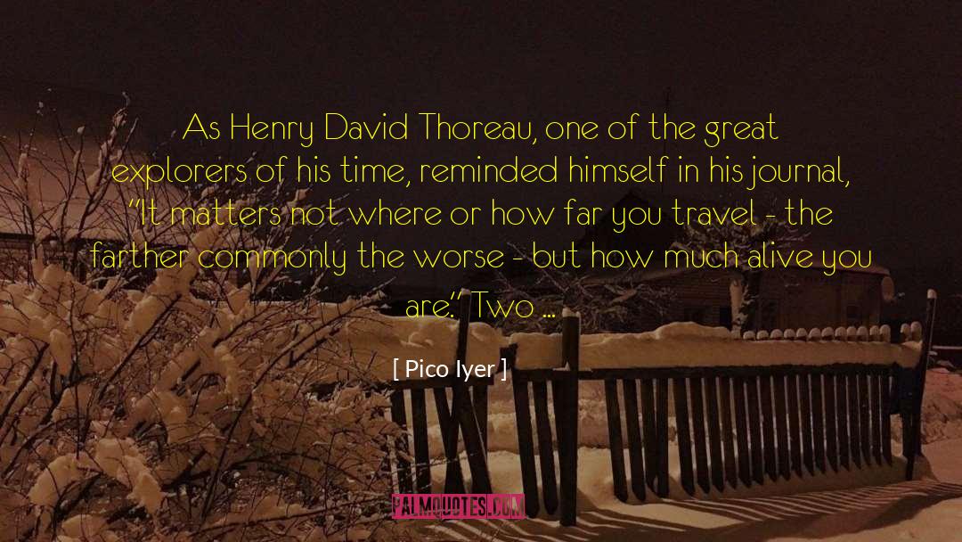 Pico Iyer Quotes: As Henry David Thoreau, one