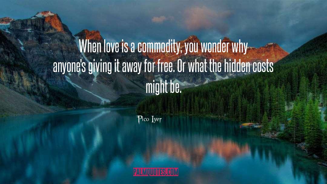 Pico Iyer Quotes: When love is a commodity,