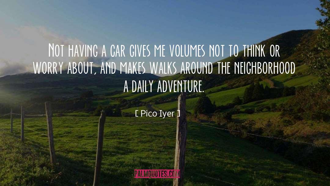 Pico Iyer Quotes: Not having a car gives