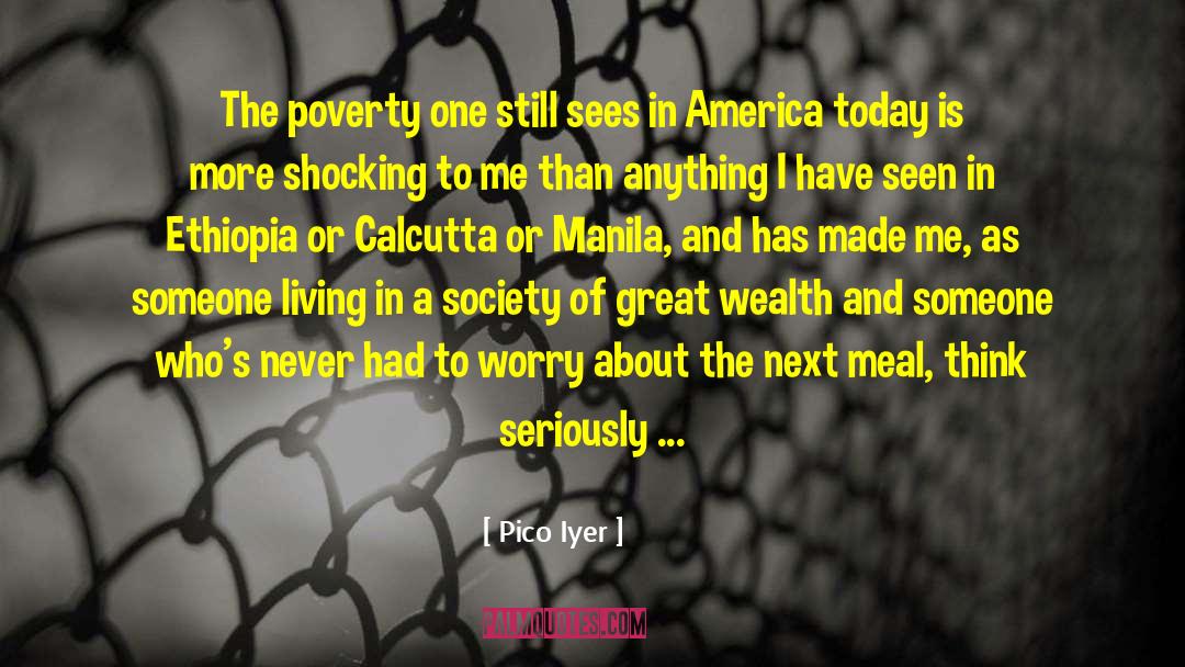 Pico Iyer Quotes: The poverty one still sees