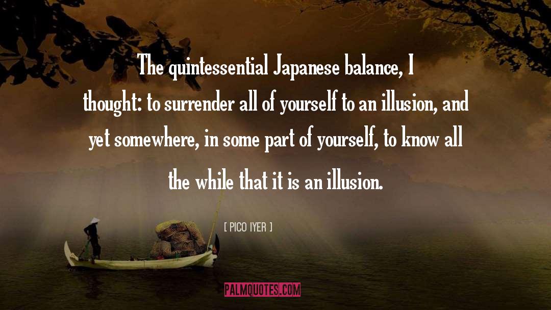 Pico Iyer Quotes: The quintessential Japanese balance, I