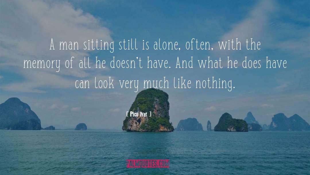 Pico Iyer Quotes: A man sitting still is